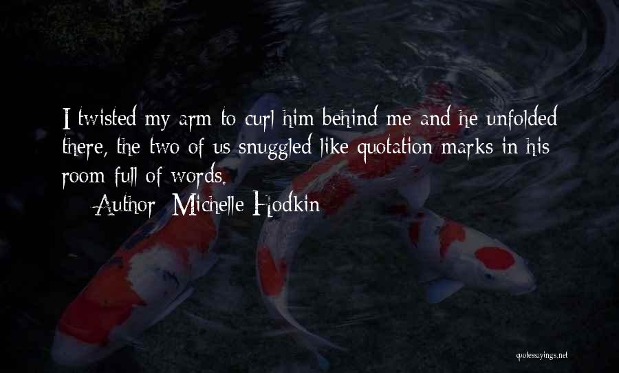 Michelle Hodkin Quotes: I Twisted My Arm To Curl Him Behind Me And He Unfolded There, The Two Of Us Snuggled Like Quotation