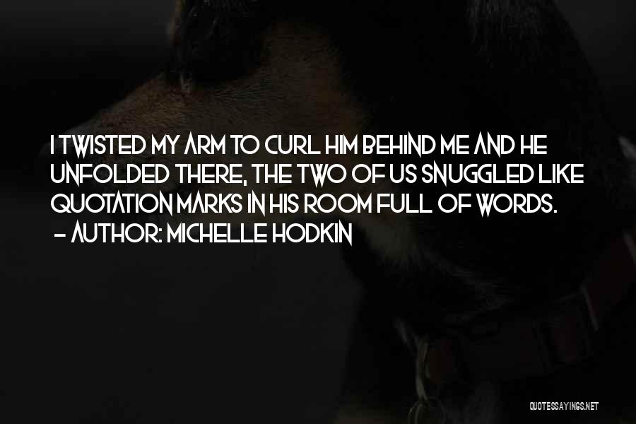 Michelle Hodkin Quotes: I Twisted My Arm To Curl Him Behind Me And He Unfolded There, The Two Of Us Snuggled Like Quotation