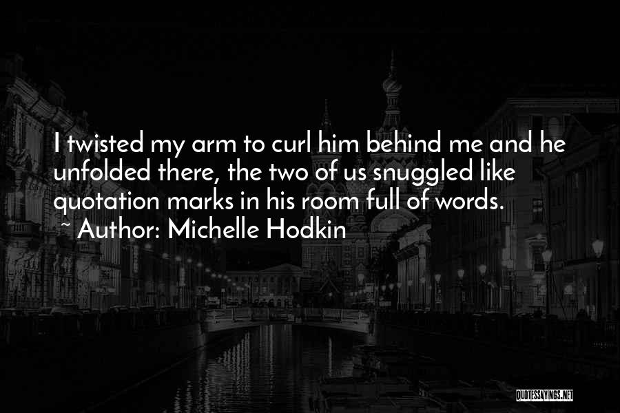 Michelle Hodkin Quotes: I Twisted My Arm To Curl Him Behind Me And He Unfolded There, The Two Of Us Snuggled Like Quotation