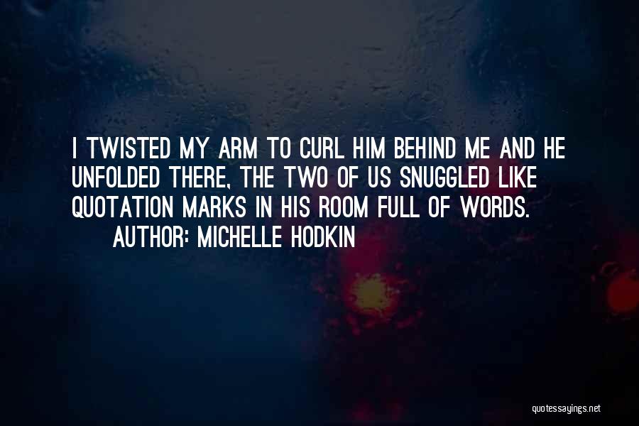 Michelle Hodkin Quotes: I Twisted My Arm To Curl Him Behind Me And He Unfolded There, The Two Of Us Snuggled Like Quotation