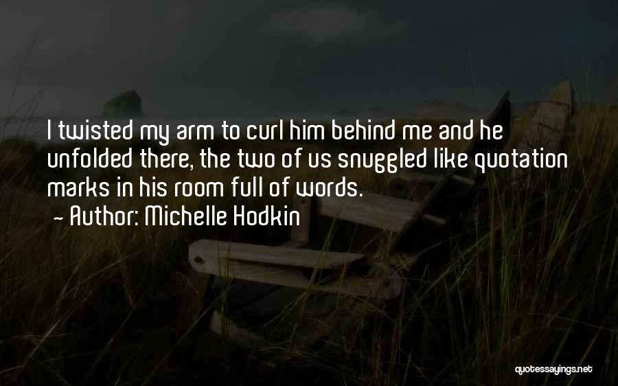 Michelle Hodkin Quotes: I Twisted My Arm To Curl Him Behind Me And He Unfolded There, The Two Of Us Snuggled Like Quotation