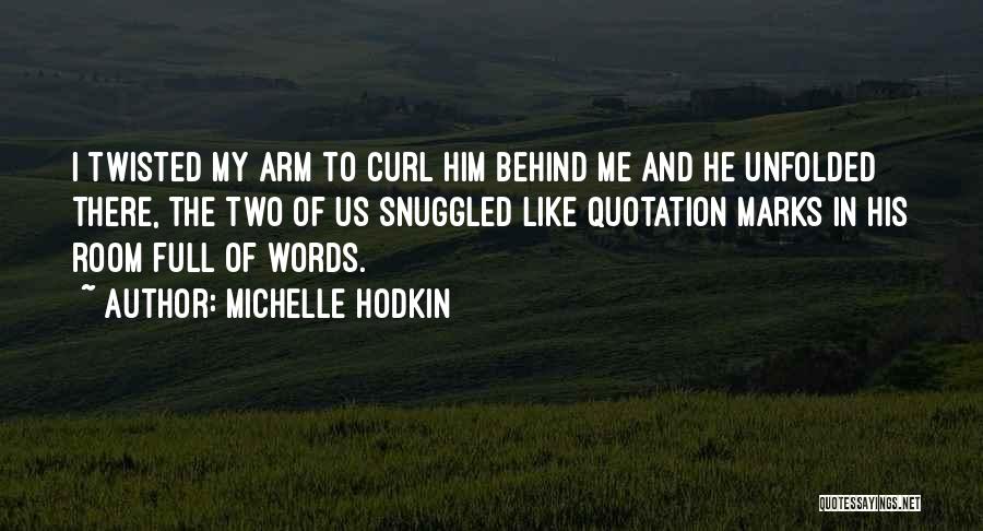 Michelle Hodkin Quotes: I Twisted My Arm To Curl Him Behind Me And He Unfolded There, The Two Of Us Snuggled Like Quotation