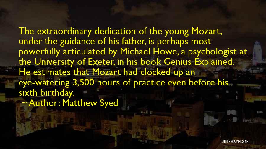 Matthew Syed Quotes: The Extraordinary Dedication Of The Young Mozart, Under The Guidance Of His Father, Is Perhaps Most Powerfully Articulated By Michael