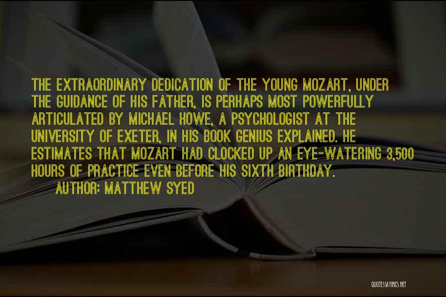 Matthew Syed Quotes: The Extraordinary Dedication Of The Young Mozart, Under The Guidance Of His Father, Is Perhaps Most Powerfully Articulated By Michael