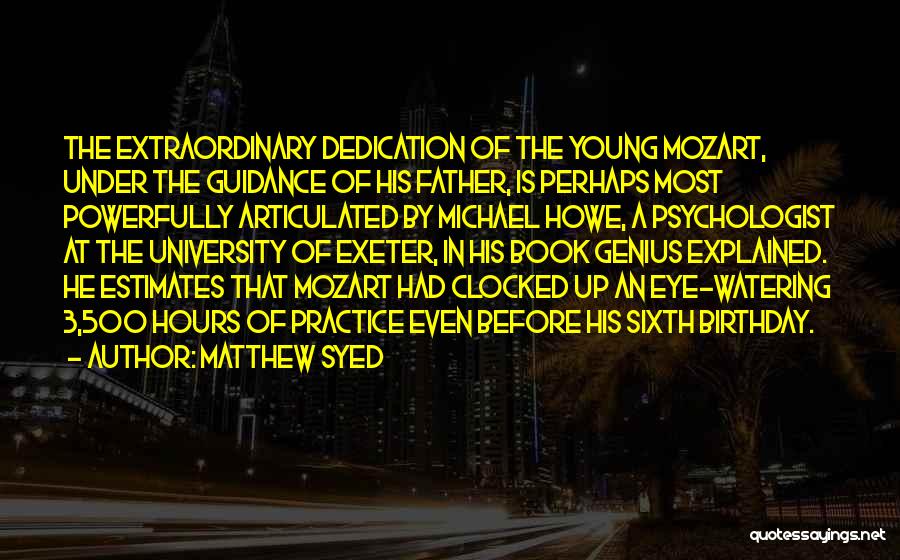 Matthew Syed Quotes: The Extraordinary Dedication Of The Young Mozart, Under The Guidance Of His Father, Is Perhaps Most Powerfully Articulated By Michael