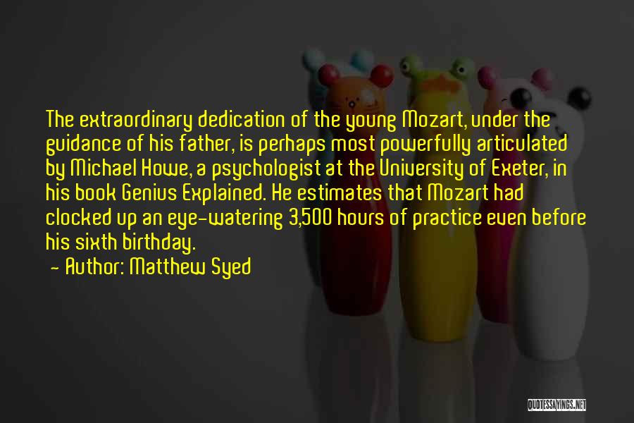 Matthew Syed Quotes: The Extraordinary Dedication Of The Young Mozart, Under The Guidance Of His Father, Is Perhaps Most Powerfully Articulated By Michael