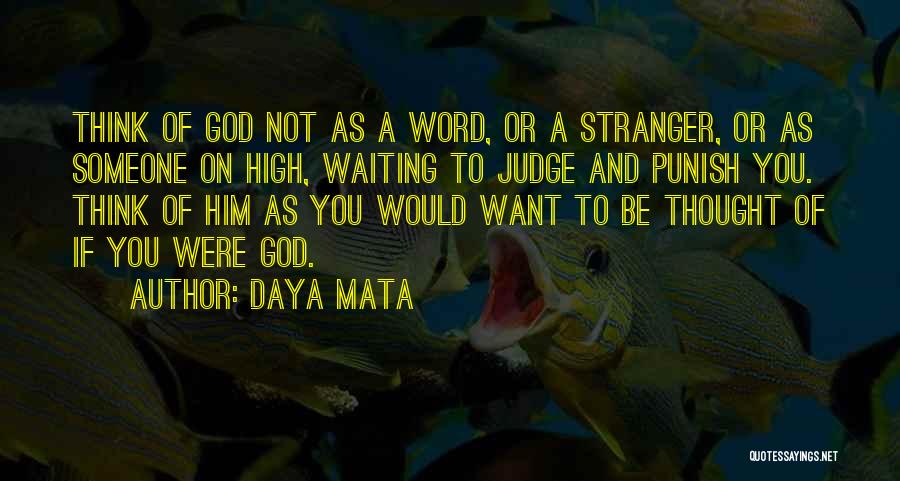 Daya Mata Quotes: Think Of God Not As A Word, Or A Stranger, Or As Someone On High, Waiting To Judge And Punish