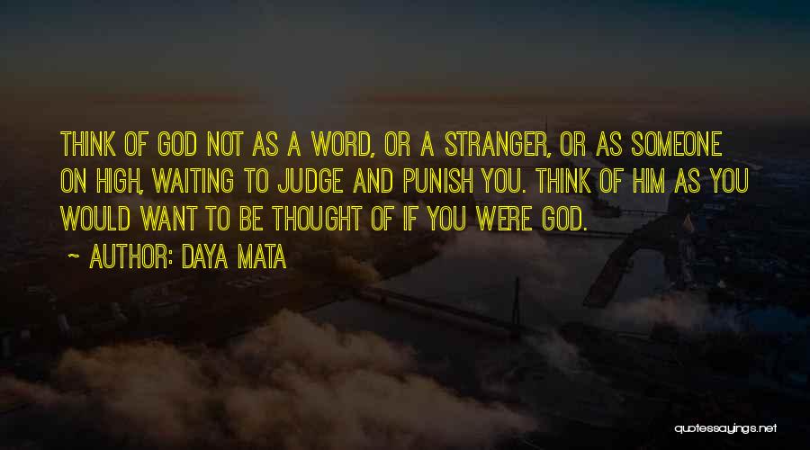 Daya Mata Quotes: Think Of God Not As A Word, Or A Stranger, Or As Someone On High, Waiting To Judge And Punish