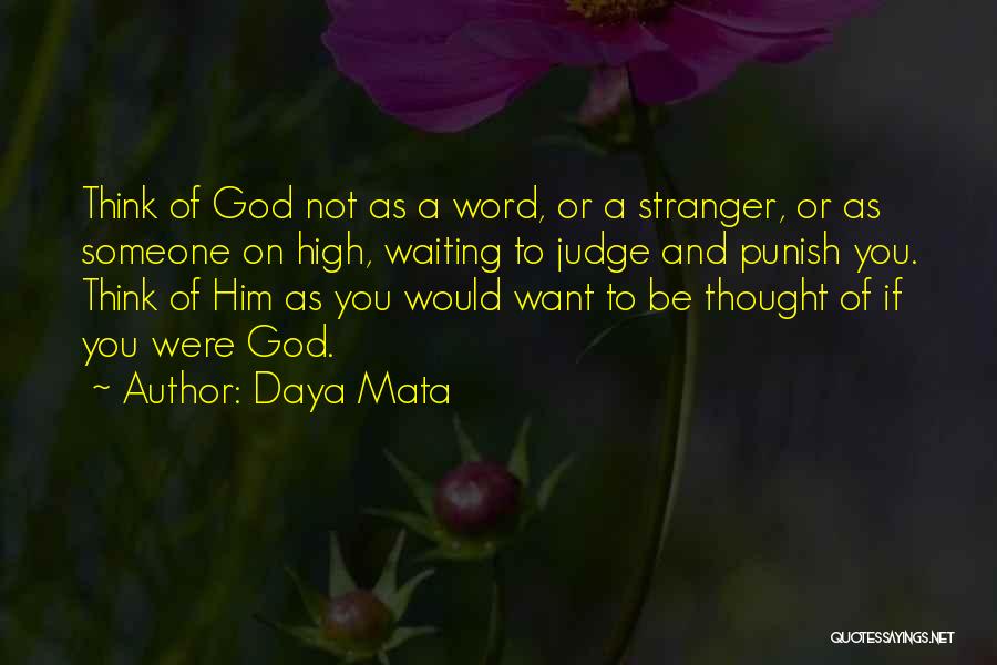 Daya Mata Quotes: Think Of God Not As A Word, Or A Stranger, Or As Someone On High, Waiting To Judge And Punish