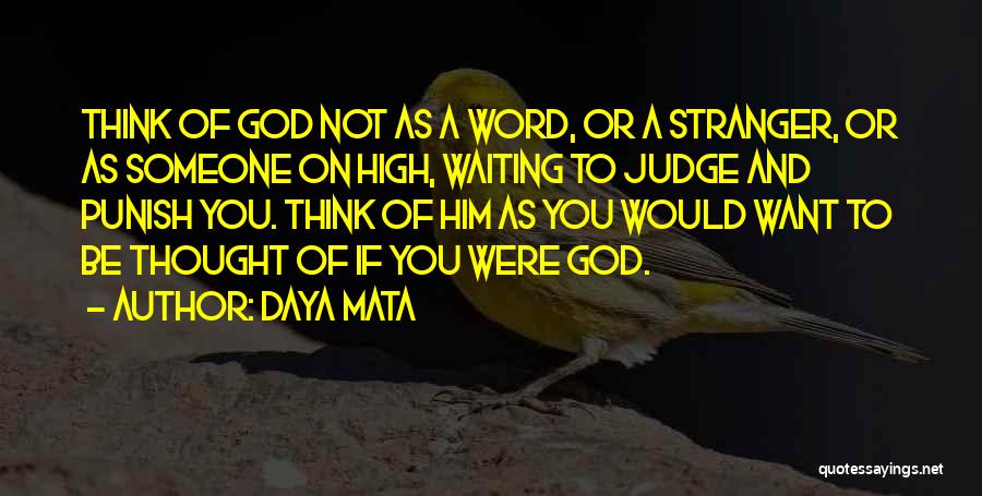 Daya Mata Quotes: Think Of God Not As A Word, Or A Stranger, Or As Someone On High, Waiting To Judge And Punish