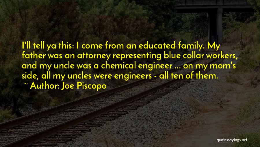Joe Piscopo Quotes: I'll Tell Ya This: I Come From An Educated Family. My Father Was An Attorney Representing Blue Collar Workers, And