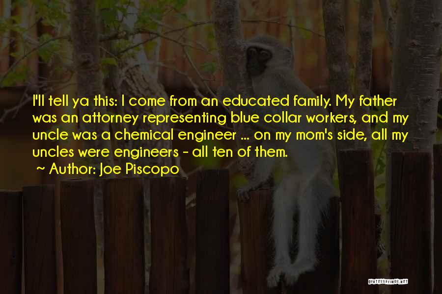 Joe Piscopo Quotes: I'll Tell Ya This: I Come From An Educated Family. My Father Was An Attorney Representing Blue Collar Workers, And