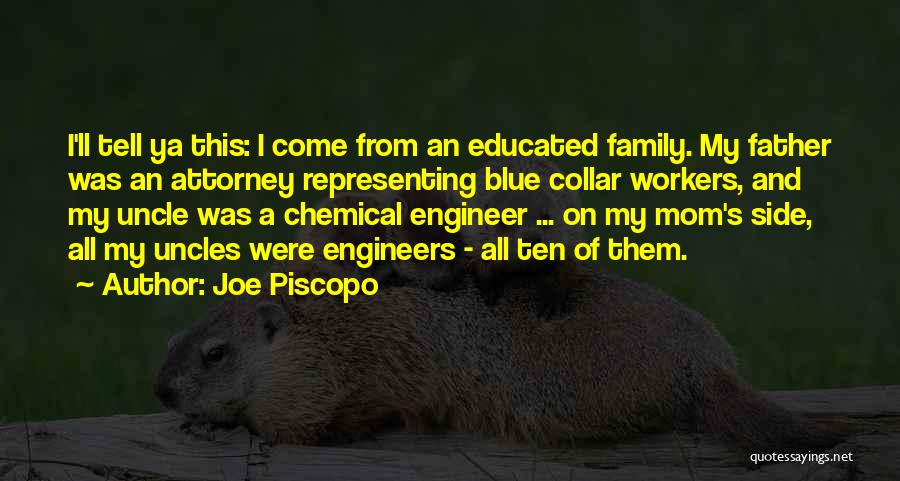 Joe Piscopo Quotes: I'll Tell Ya This: I Come From An Educated Family. My Father Was An Attorney Representing Blue Collar Workers, And