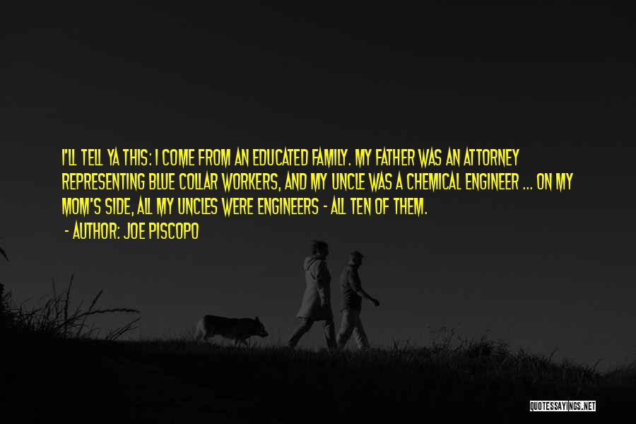 Joe Piscopo Quotes: I'll Tell Ya This: I Come From An Educated Family. My Father Was An Attorney Representing Blue Collar Workers, And