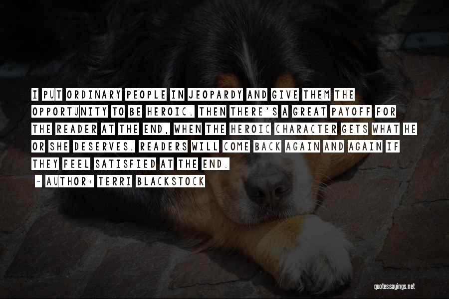 Terri Blackstock Quotes: I Put Ordinary People In Jeopardy And Give Them The Opportunity To Be Heroic. Then There's A Great Payoff For