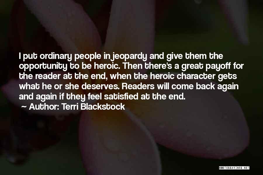 Terri Blackstock Quotes: I Put Ordinary People In Jeopardy And Give Them The Opportunity To Be Heroic. Then There's A Great Payoff For