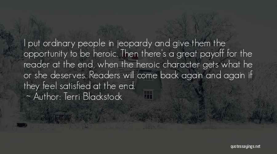 Terri Blackstock Quotes: I Put Ordinary People In Jeopardy And Give Them The Opportunity To Be Heroic. Then There's A Great Payoff For