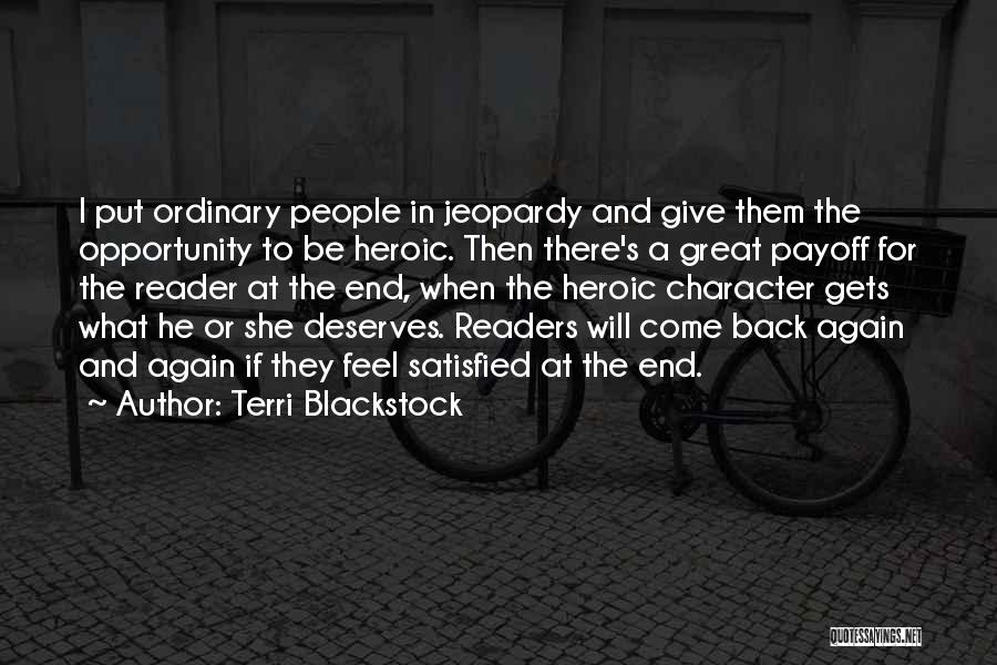 Terri Blackstock Quotes: I Put Ordinary People In Jeopardy And Give Them The Opportunity To Be Heroic. Then There's A Great Payoff For