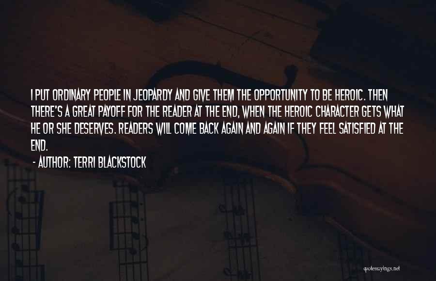 Terri Blackstock Quotes: I Put Ordinary People In Jeopardy And Give Them The Opportunity To Be Heroic. Then There's A Great Payoff For