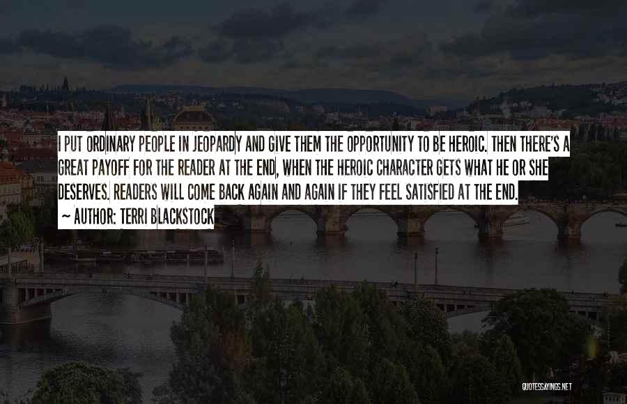 Terri Blackstock Quotes: I Put Ordinary People In Jeopardy And Give Them The Opportunity To Be Heroic. Then There's A Great Payoff For