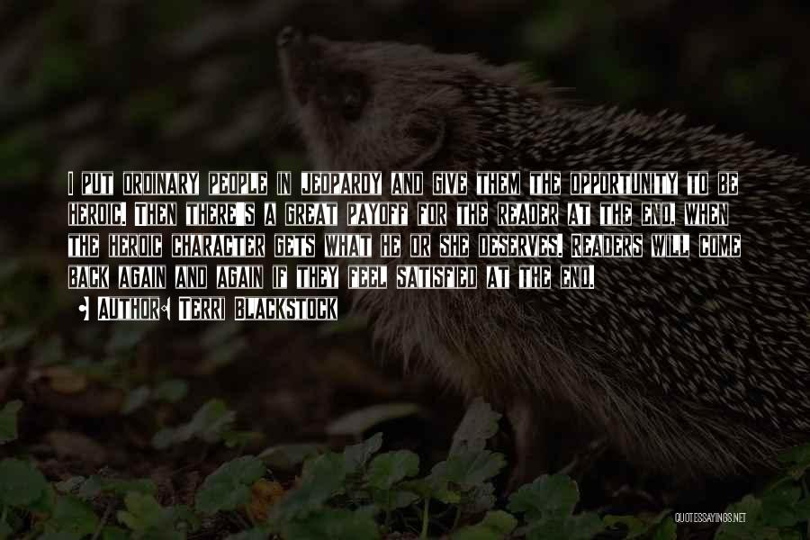 Terri Blackstock Quotes: I Put Ordinary People In Jeopardy And Give Them The Opportunity To Be Heroic. Then There's A Great Payoff For