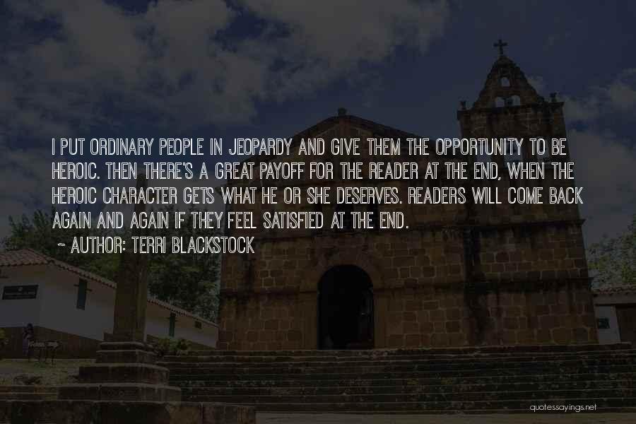 Terri Blackstock Quotes: I Put Ordinary People In Jeopardy And Give Them The Opportunity To Be Heroic. Then There's A Great Payoff For