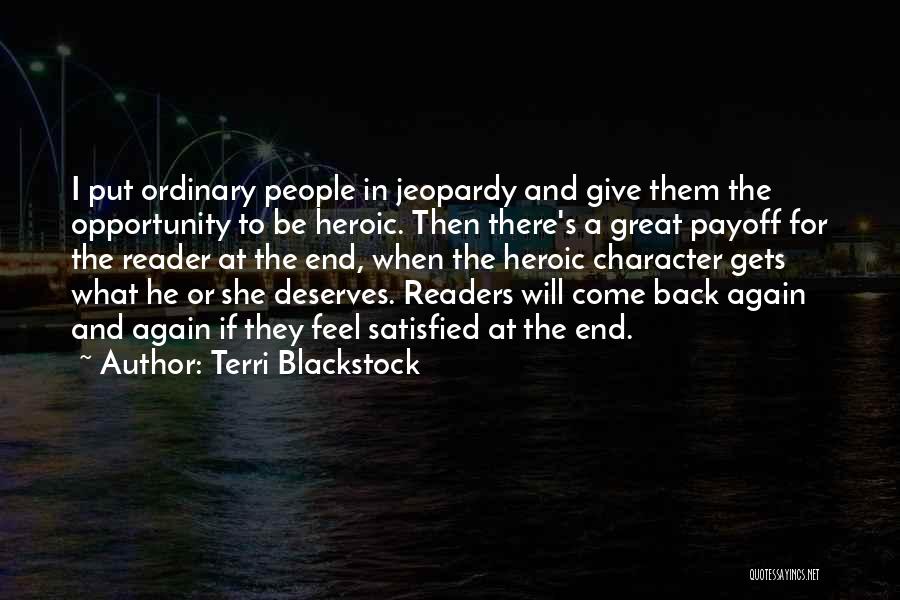 Terri Blackstock Quotes: I Put Ordinary People In Jeopardy And Give Them The Opportunity To Be Heroic. Then There's A Great Payoff For