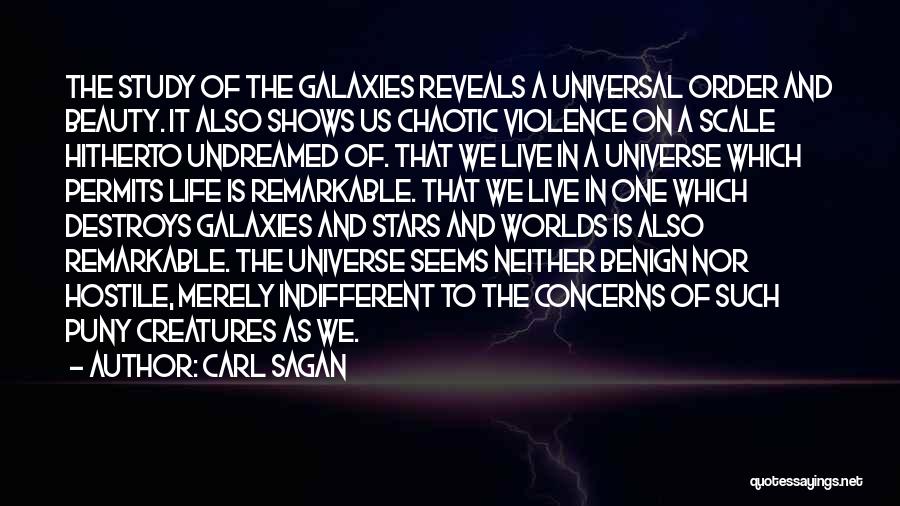 Carl Sagan Quotes: The Study Of The Galaxies Reveals A Universal Order And Beauty. It Also Shows Us Chaotic Violence On A Scale