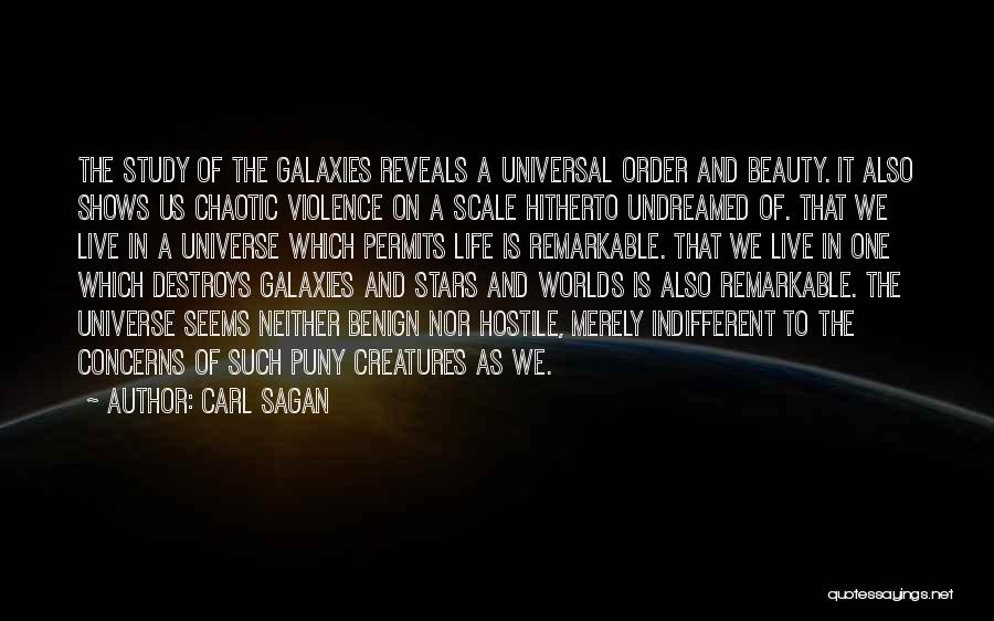 Carl Sagan Quotes: The Study Of The Galaxies Reveals A Universal Order And Beauty. It Also Shows Us Chaotic Violence On A Scale