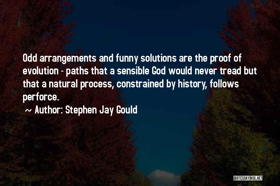 Stephen Jay Gould Quotes: Odd Arrangements And Funny Solutions Are The Proof Of Evolution - Paths That A Sensible God Would Never Tread But