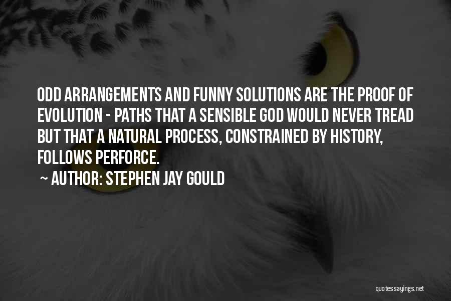 Stephen Jay Gould Quotes: Odd Arrangements And Funny Solutions Are The Proof Of Evolution - Paths That A Sensible God Would Never Tread But