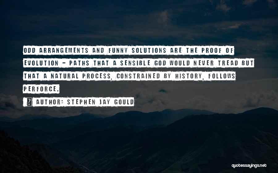 Stephen Jay Gould Quotes: Odd Arrangements And Funny Solutions Are The Proof Of Evolution - Paths That A Sensible God Would Never Tread But