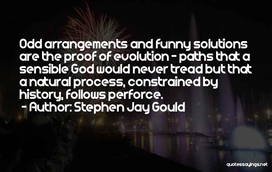 Stephen Jay Gould Quotes: Odd Arrangements And Funny Solutions Are The Proof Of Evolution - Paths That A Sensible God Would Never Tread But