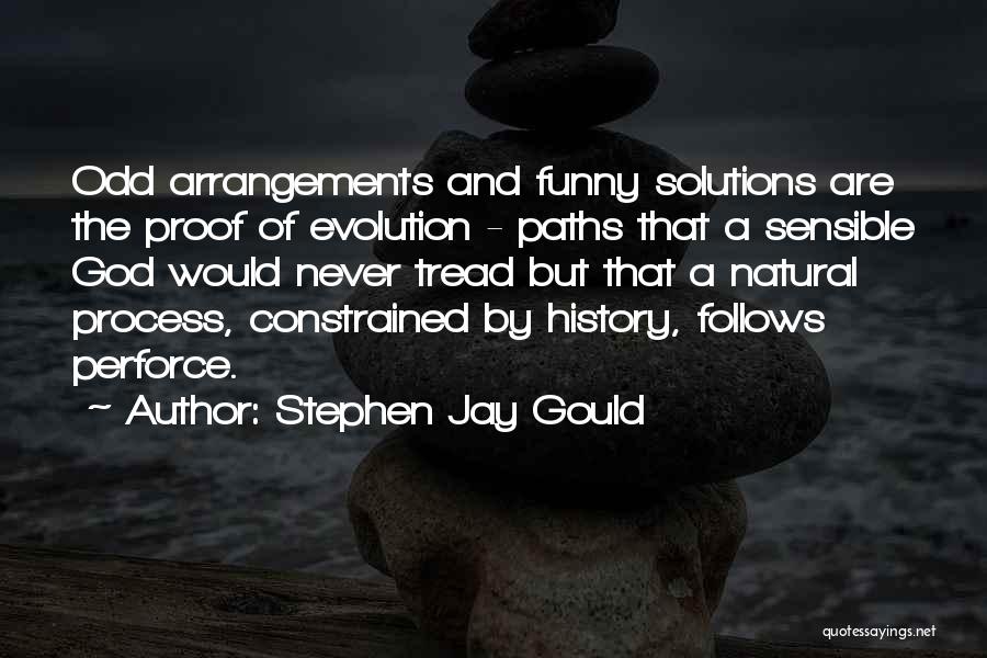 Stephen Jay Gould Quotes: Odd Arrangements And Funny Solutions Are The Proof Of Evolution - Paths That A Sensible God Would Never Tread But