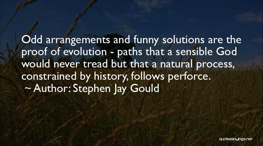 Stephen Jay Gould Quotes: Odd Arrangements And Funny Solutions Are The Proof Of Evolution - Paths That A Sensible God Would Never Tread But