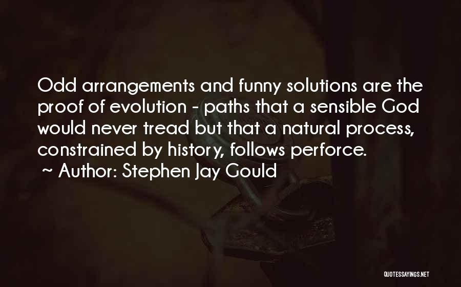 Stephen Jay Gould Quotes: Odd Arrangements And Funny Solutions Are The Proof Of Evolution - Paths That A Sensible God Would Never Tread But