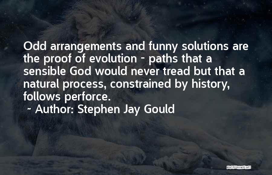 Stephen Jay Gould Quotes: Odd Arrangements And Funny Solutions Are The Proof Of Evolution - Paths That A Sensible God Would Never Tread But