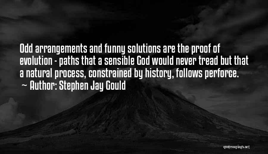 Stephen Jay Gould Quotes: Odd Arrangements And Funny Solutions Are The Proof Of Evolution - Paths That A Sensible God Would Never Tread But