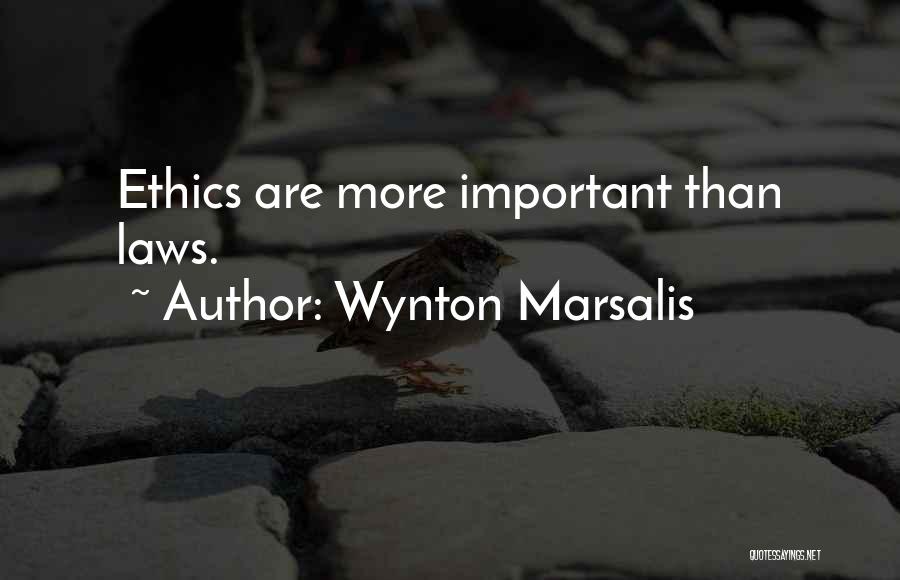 Wynton Marsalis Quotes: Ethics Are More Important Than Laws.
