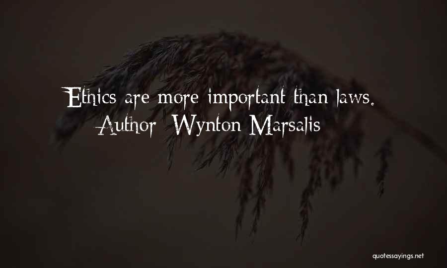 Wynton Marsalis Quotes: Ethics Are More Important Than Laws.