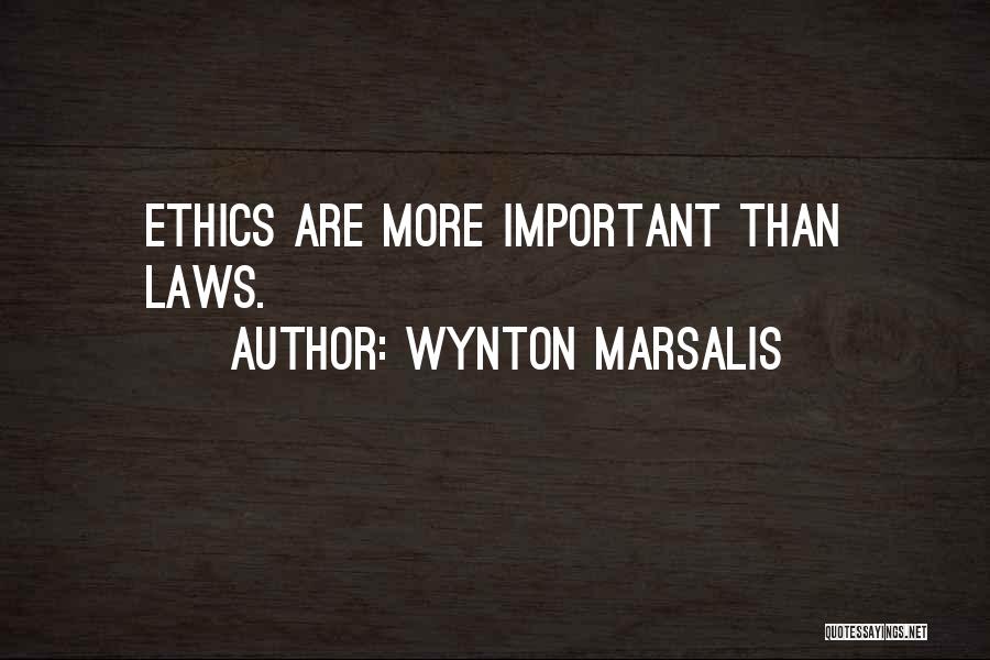 Wynton Marsalis Quotes: Ethics Are More Important Than Laws.