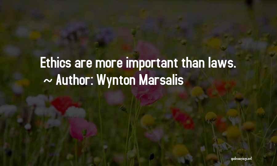 Wynton Marsalis Quotes: Ethics Are More Important Than Laws.