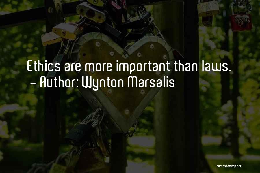 Wynton Marsalis Quotes: Ethics Are More Important Than Laws.