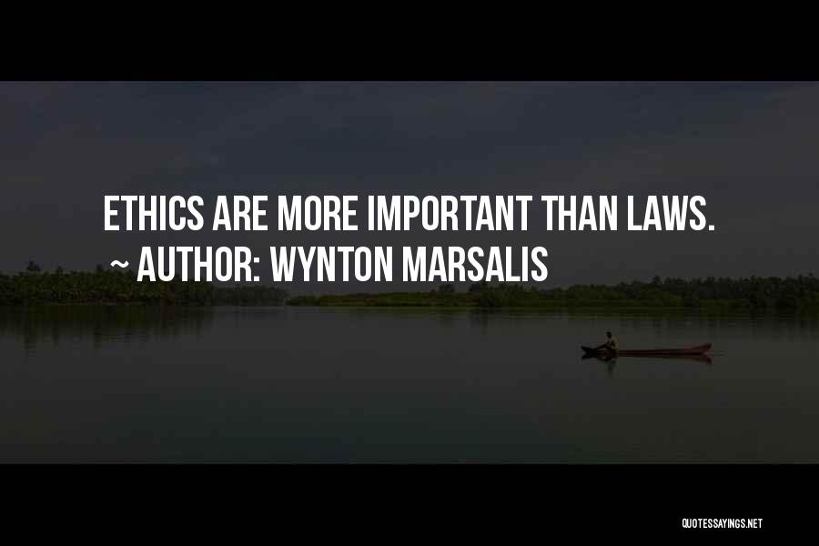 Wynton Marsalis Quotes: Ethics Are More Important Than Laws.