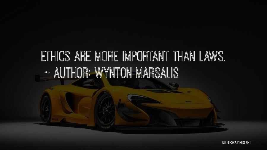 Wynton Marsalis Quotes: Ethics Are More Important Than Laws.
