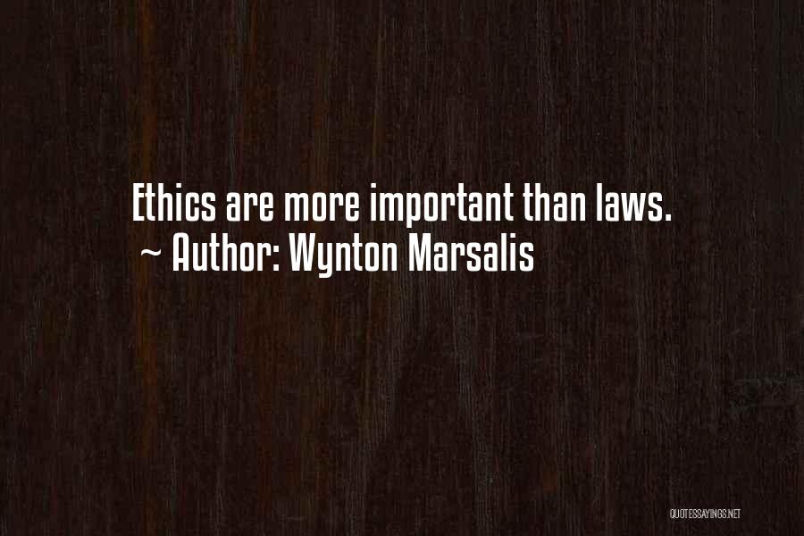 Wynton Marsalis Quotes: Ethics Are More Important Than Laws.