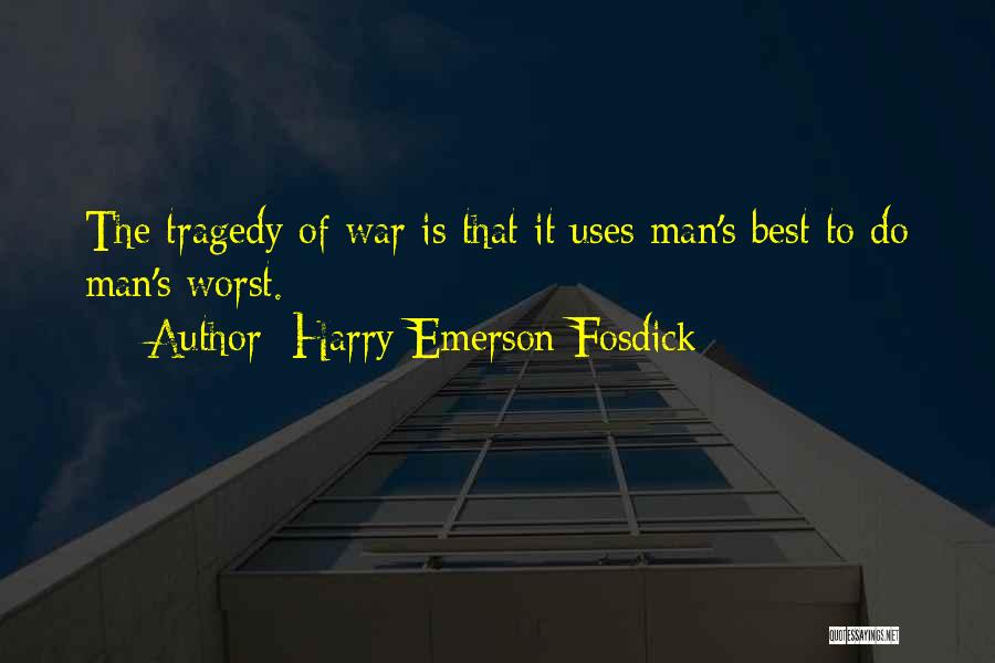 Harry Emerson Fosdick Quotes: The Tragedy Of War Is That It Uses Man's Best To Do Man's Worst.