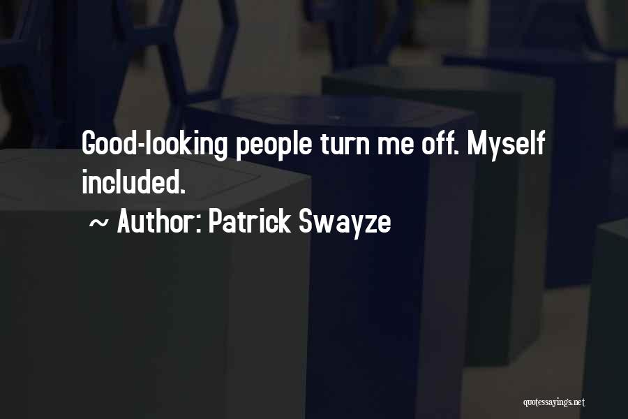 Patrick Swayze Quotes: Good-looking People Turn Me Off. Myself Included.