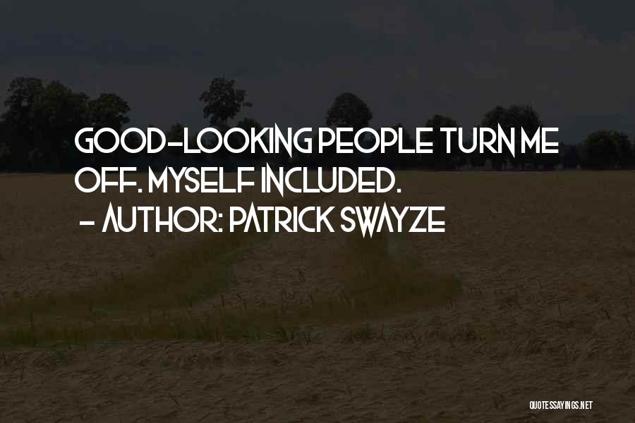 Patrick Swayze Quotes: Good-looking People Turn Me Off. Myself Included.