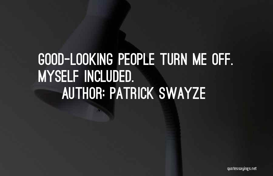 Patrick Swayze Quotes: Good-looking People Turn Me Off. Myself Included.